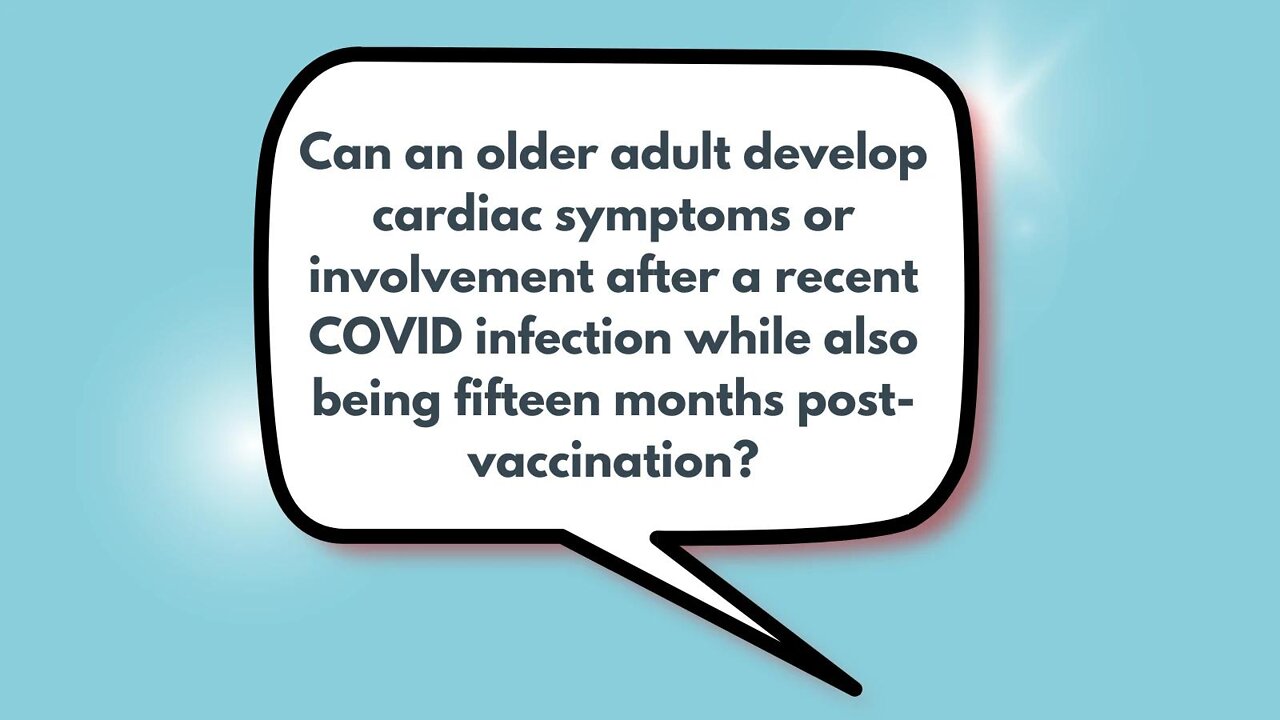 Can an older adult develop cardiac symptoms or involvement after a recent COVID infection while also being fifteen months post-vaccination? | Weekly Webinar Q&A (June 1, 2022)