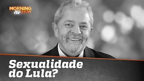 E a sexualidade do Lula? Como será que anda?