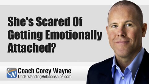 She's Scared Of Getting Emotionally Attached?