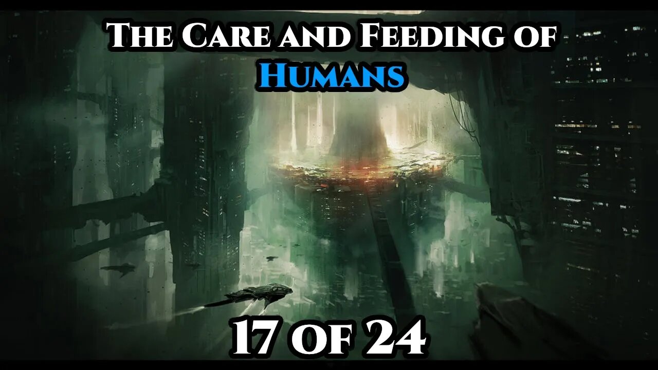 The Care and Feeding of Humans Pt.17 of 24 | Humans are Space Orcs | HFY