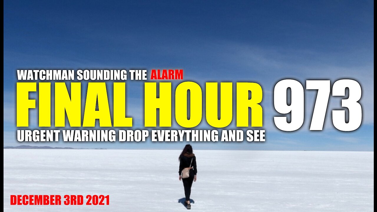 FINAL HOUR 973 - URGENT WARNING DROP EVERYTHING AND SEE - WATCHMAN SOUNDING THE ALARM