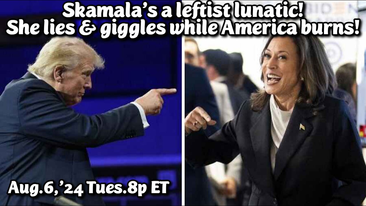 ON DEMAND! Aired- Aug.6,'24: Skamala is an ultra leftist lunatic. She has no experience and less talent. Terrible for America!