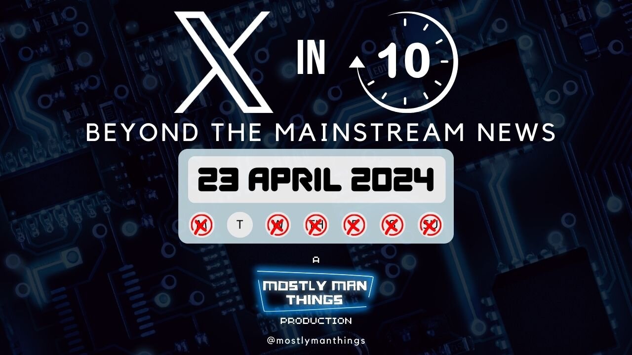 23 April 2024 - X in Ten - Censorship Czar - Beyond the Mainstream News