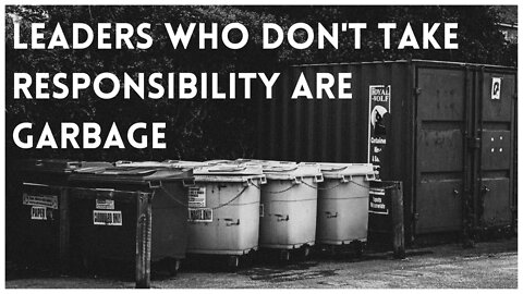 Leaders Who Don't Take Responsibility are Garbage