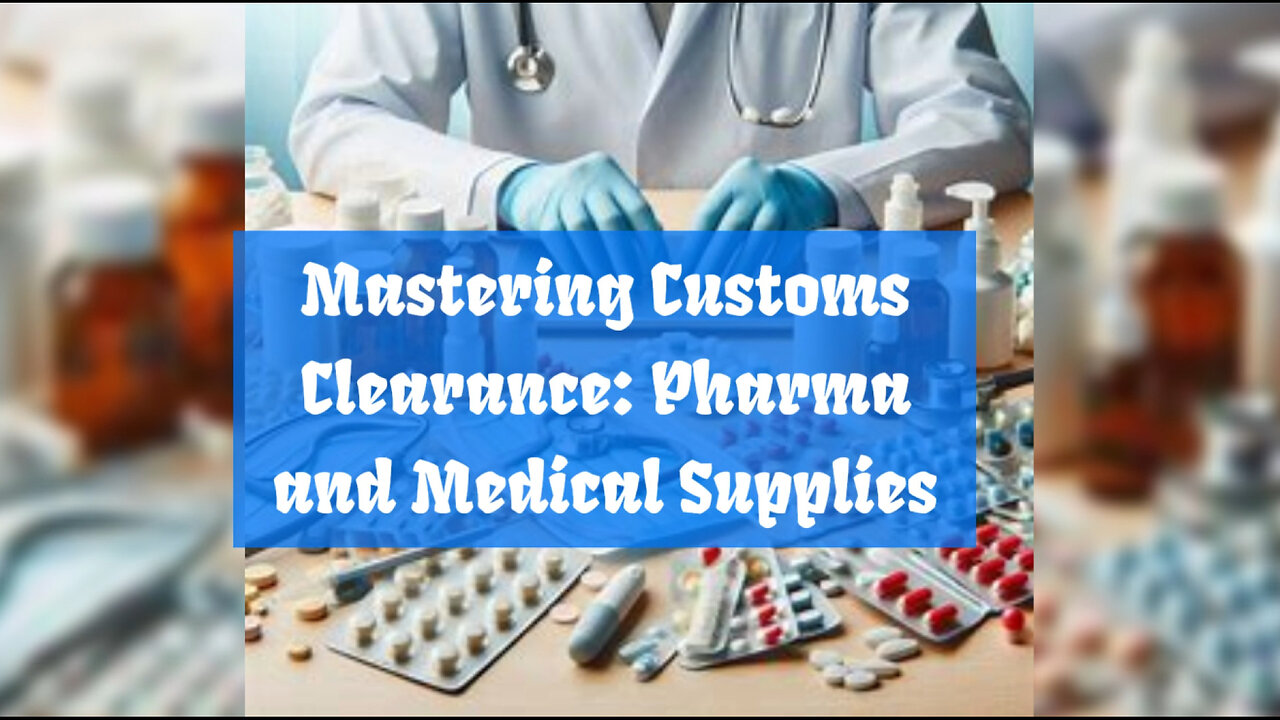 Navigating Customs: Clearing the Path for Pharmaceutical and Medical Supplies