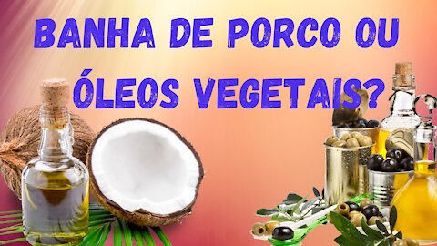 Banha de porco é mais saudável do que óleos vegetais?