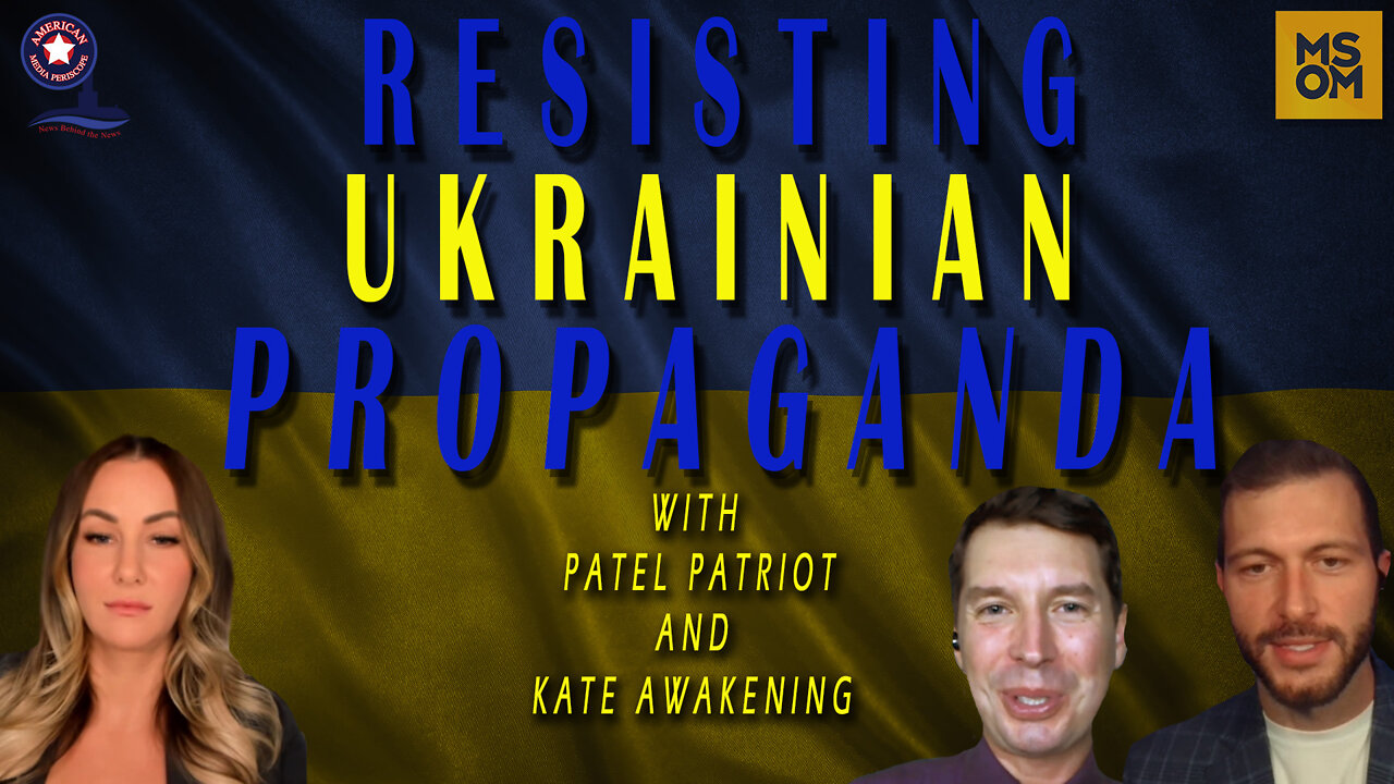 Resisting Ukrainian Propaganda with Patel Patriot and Kate Awakening - – MSOM Ep. 449