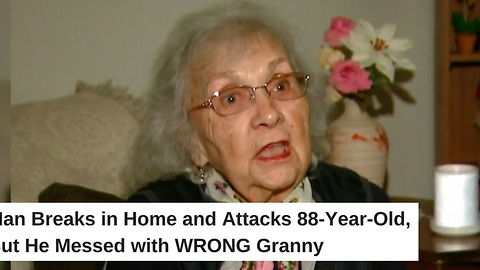 Man Breaks in Home and Attacks 88-Year-Old, But He Messed with Wrong Granny