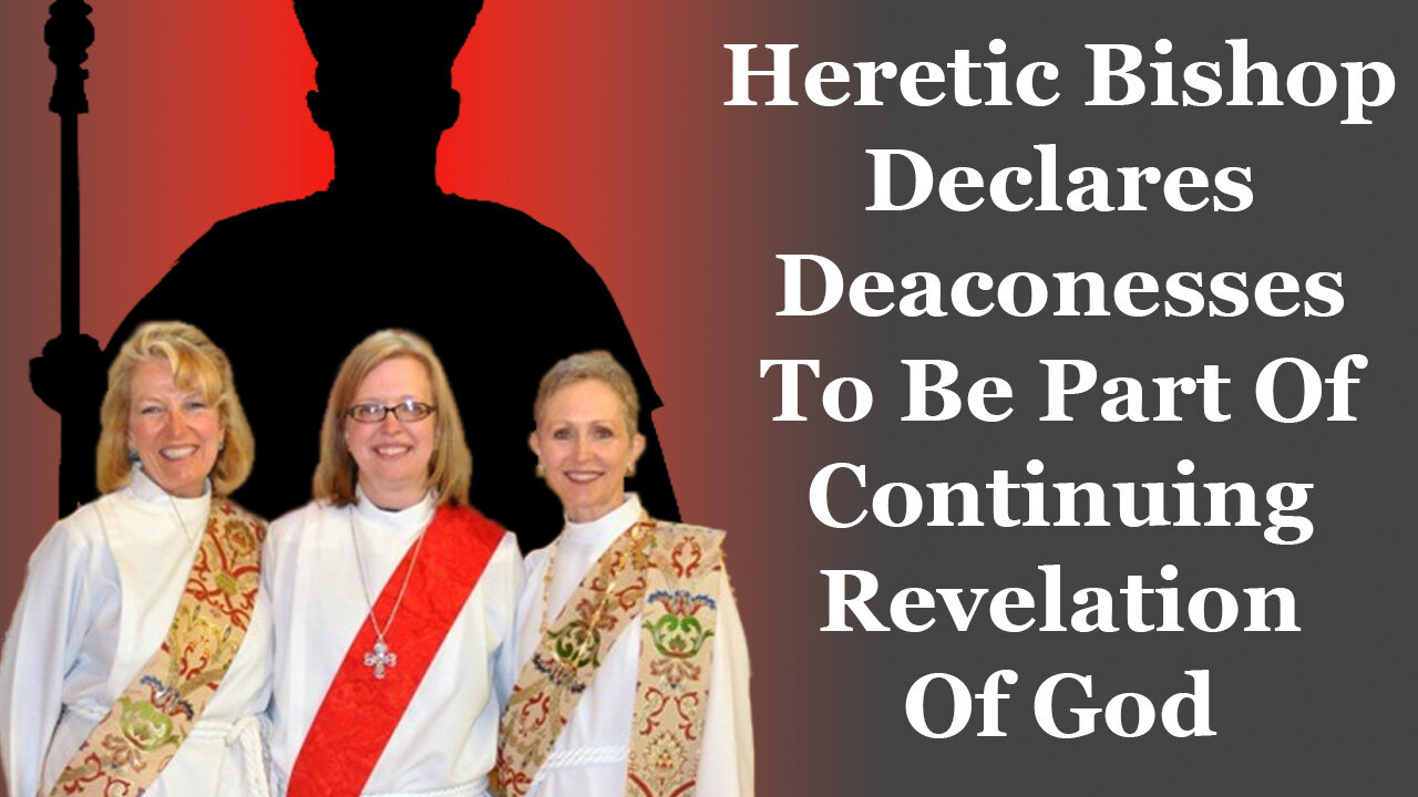 Heretic Bishop Declares Deaconesses To Be Part Of Continuing Revelation Of God