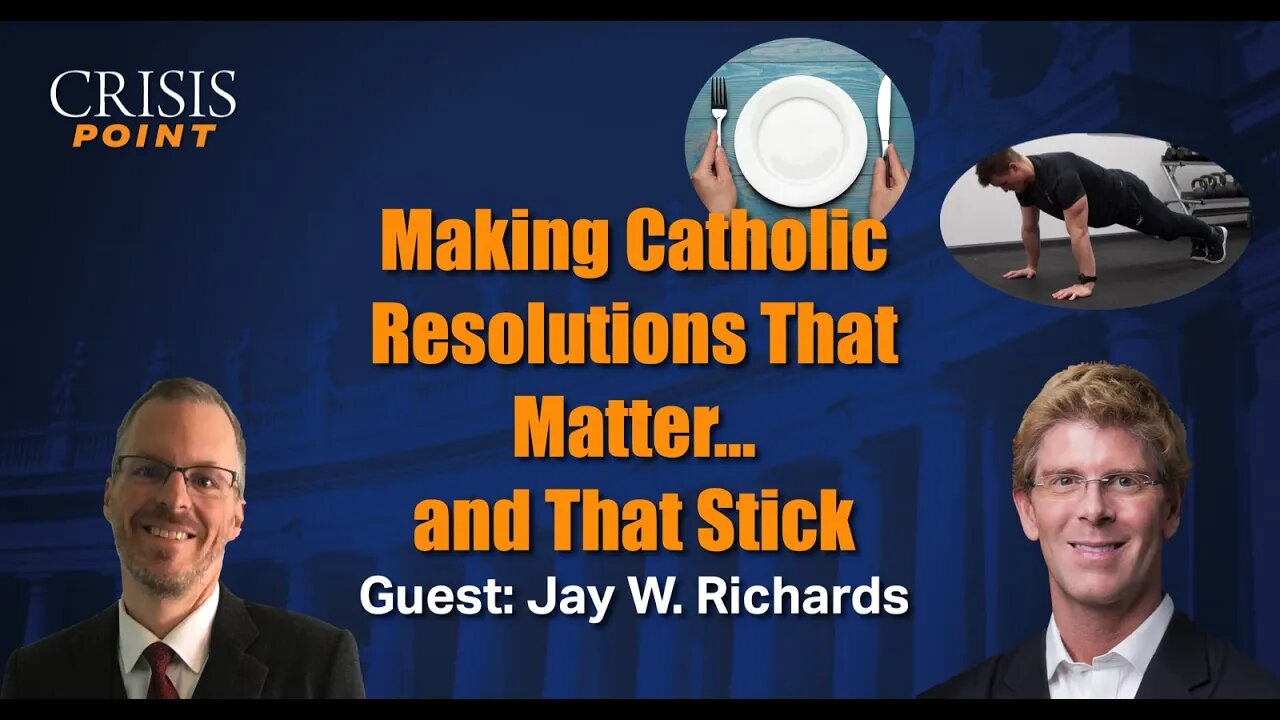 Making Catholic Resolutions That Matter…and That Stick (Guest: Jay W. Richards)