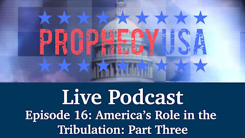 Live Podcast Ep. 16 - America's Role in the Tribulation - Part Three
