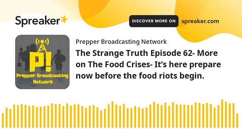 The Strange Truth Episode 62- More on The Food Crises- It’s here prepare now before the food riots b