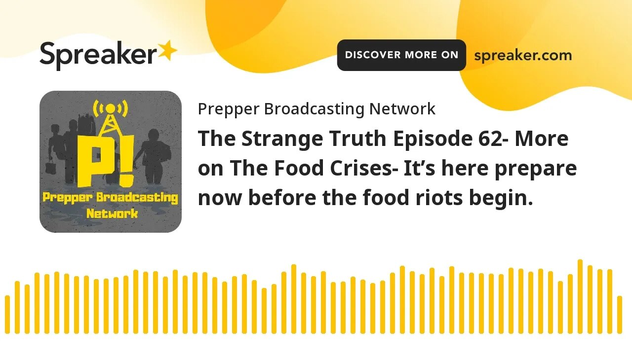 The Strange Truth Episode 62- More on The Food Crises- It’s here prepare now before the food riots b