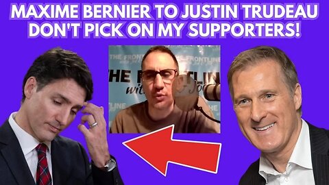 Maxime To Trudeau: Stop Picking on My Supporters...Debate ME!