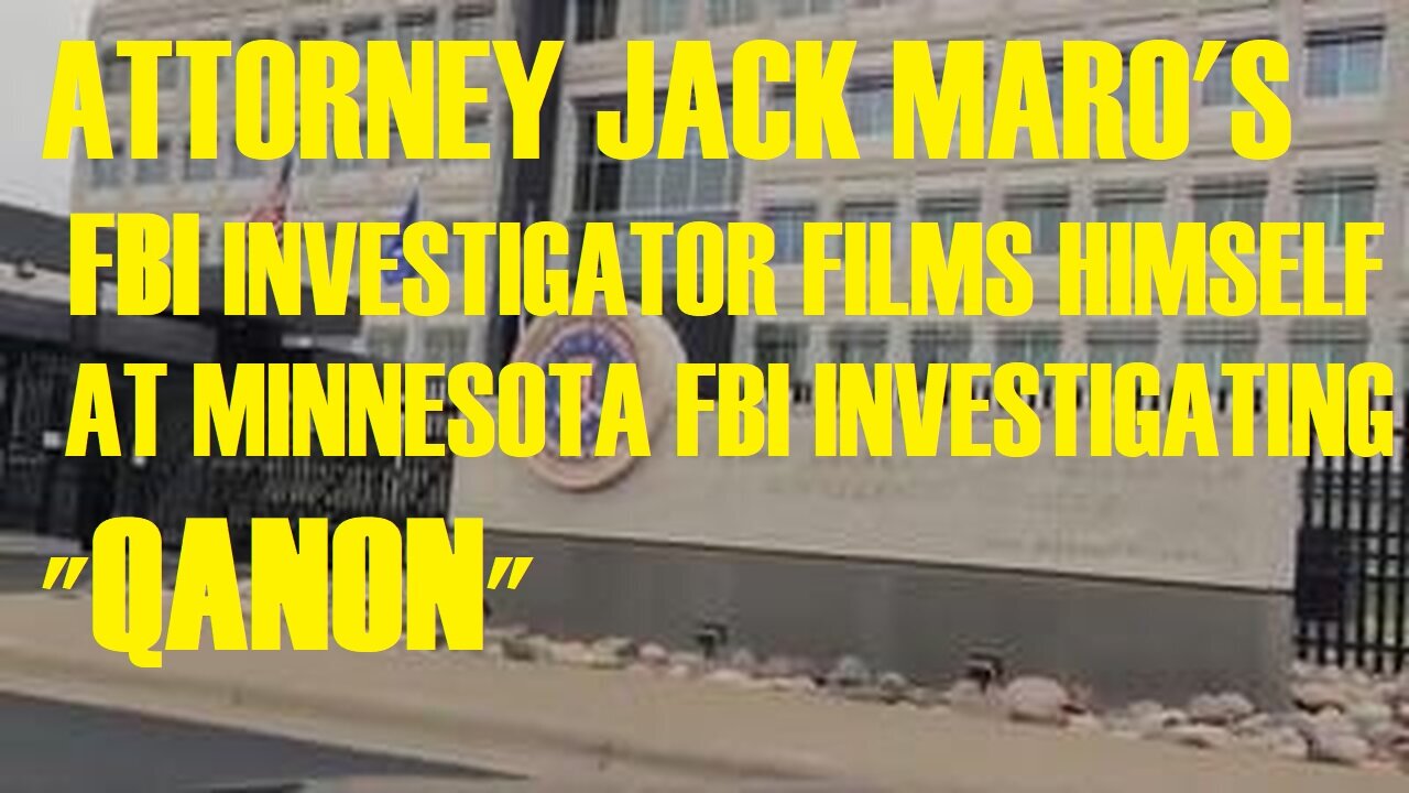 ATTORNEY JACK MARO'S FBI INVESTIGATOR FILMS HIMSELF AT MINNESOTA FBI INVESTIGATING "QANON"