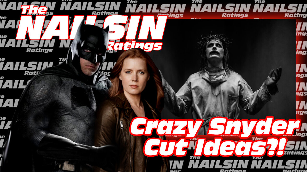 The Nailsin Ratings: Crazy Snyder Cut Ideas?!