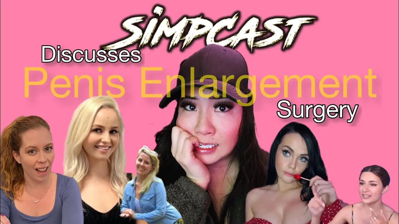 SimpCast Discusses Penis Enlargement Surgeries “On The Rise!” X-ray Girl, Chrissie Mayr, Xia, Anna