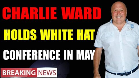 CHARLE WARD HOLDS WHITE HAT CONFERENCE IN MAY - TRUMP NEWS