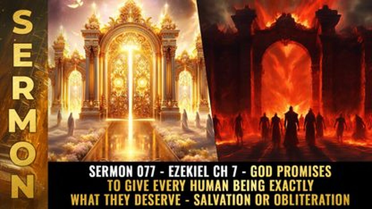 Sermon #077 - Ezekiel Ch 7 - God promises to give every human being EXACTLY what they deserve