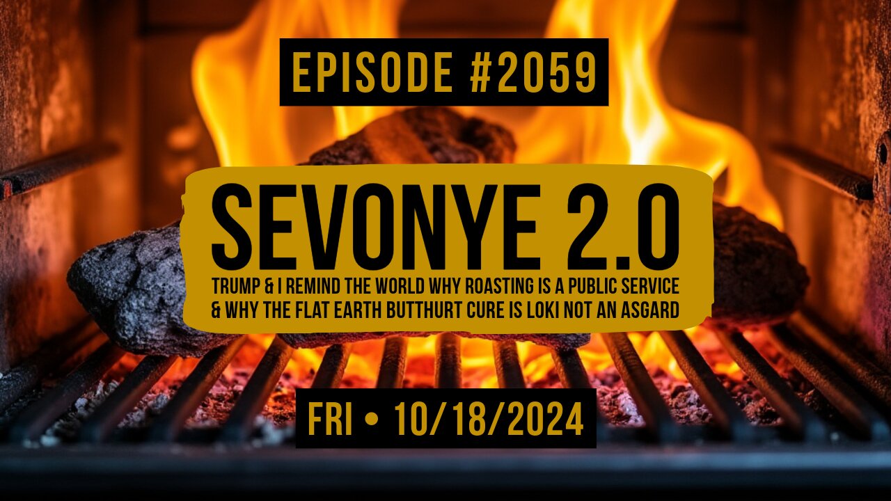 Owen Benjamin | #2059 Sevonye 2.0 - Trump & I Remind The World Why Roasting Is A Public Service & Why The Flat Earth Butthurt Cure Is Loki Not An Asgard