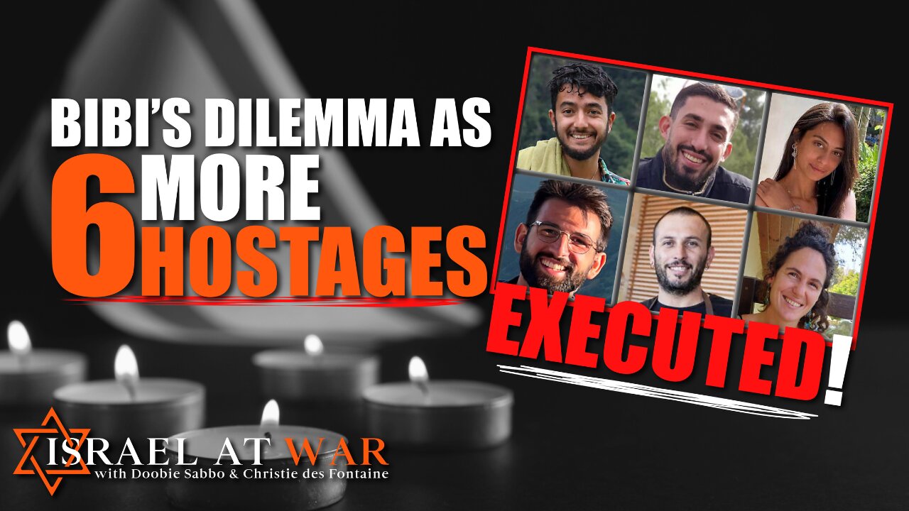 Bibi’s Dilemma As 6 More Hostages Executed