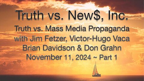 Truth vs. NEW$, Inc Part 1 (11 November 2024) with Don Grahn, Victor-Hugo Vaca & Brian Davidson