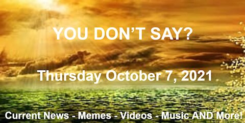 Thursday 10.7.2021 You Don't Say?