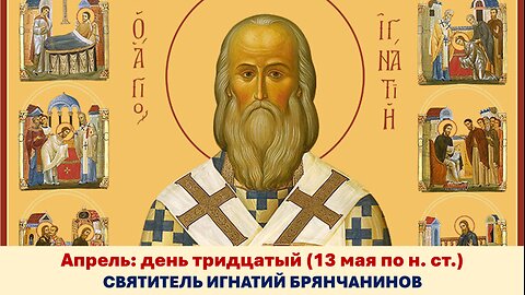 ЖИТИЯ СВЯТЫХ: 30 апреля (13 мая по н. ст.) СВЯТИТЕЛЬ ИГНАТИЙ БРЯНЧАНИНОВ