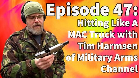 Episode 47: Hitting Like A MAC Truck with Tim Harmsen of Military Arms Channel