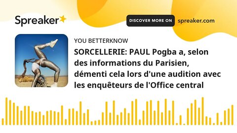 SORCELLERIE: PAUL Pogba a, selon des informations du Parisien, démenti cela lors d'une audition avec