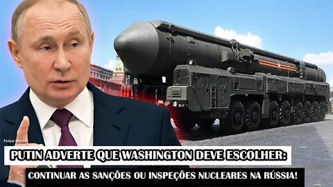 Putin Adverte Que Washington Deve Escolher: Continuar As Sanções Ou Inspeções Nucleares Na Rússia!