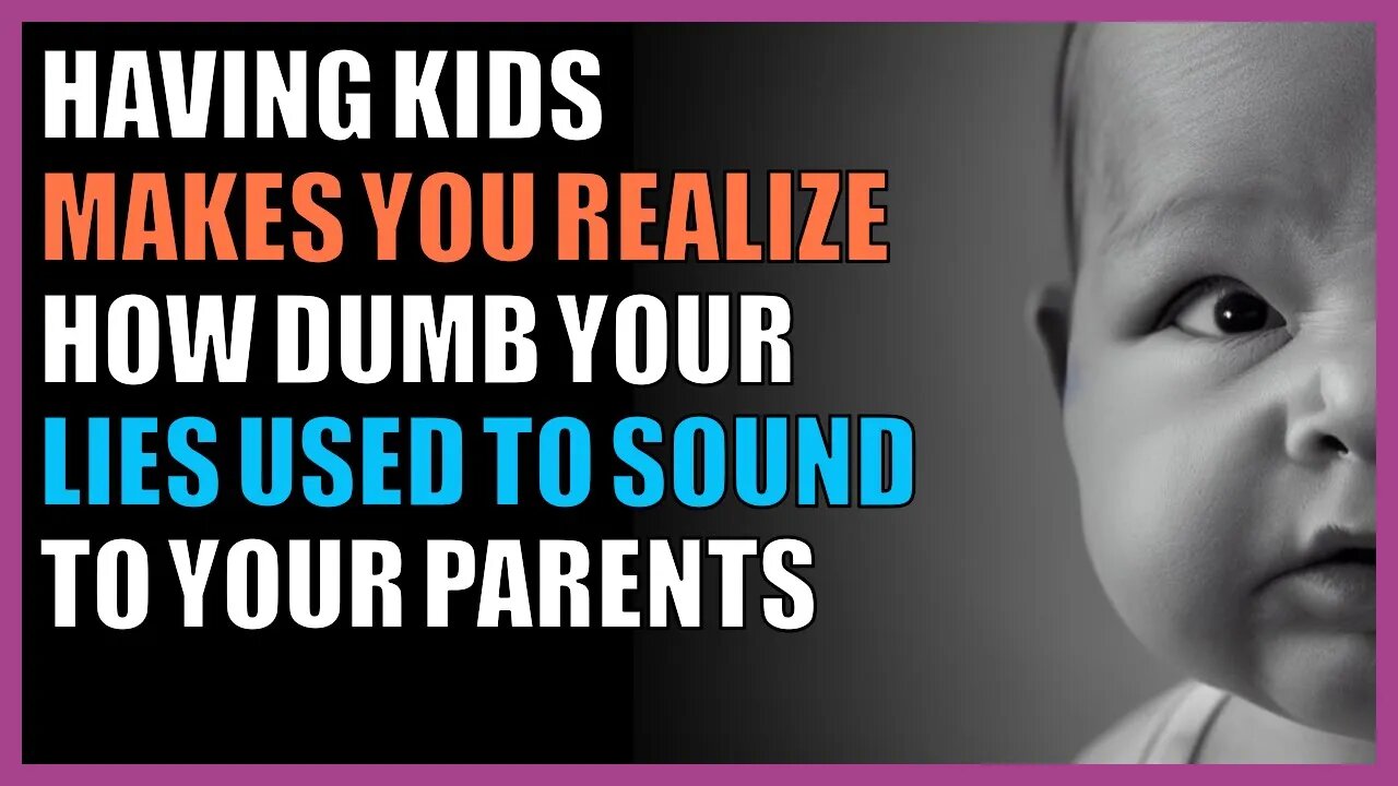 Having kids makes you realize how dumb your lies used to sound to your parents