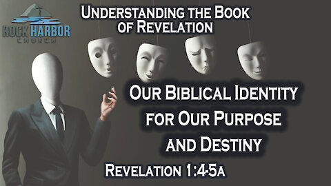 Revelation 1:5b-8 Our Biblical Identity For Our Purpose and Destiny