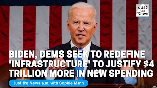 Biden, Dems seek to redefine 'infrastructure' to justify $4 trillion more in new spending