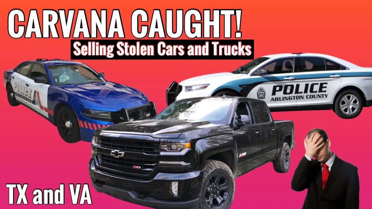 Carvana Caught By Texas Police Selling Stolen Cars and Trucks!