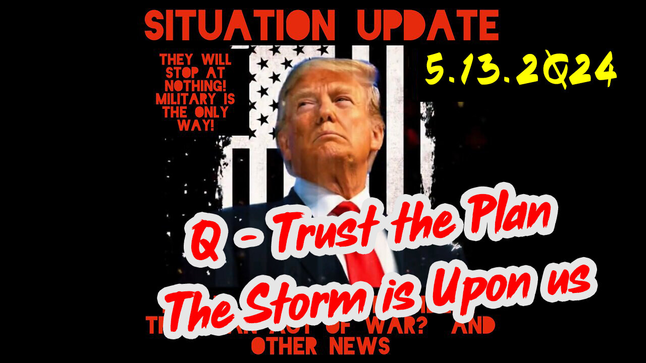 Situation Update 5-13-2Q24 ~ Q Drop + Trump u.s Military - White Hats Intel ~ SG Anon Intel