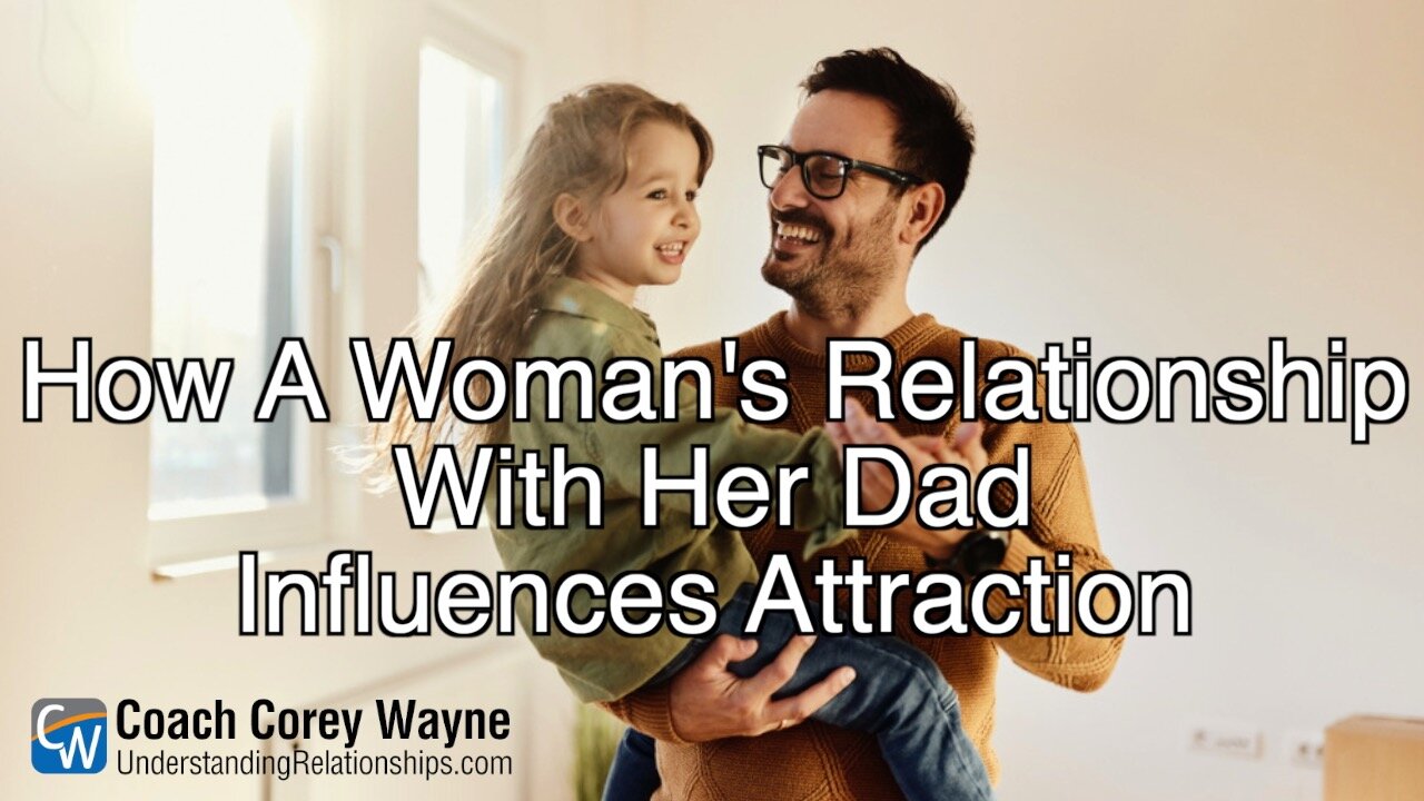 How A Woman’s Relationship With Her Dad Influences Attraction