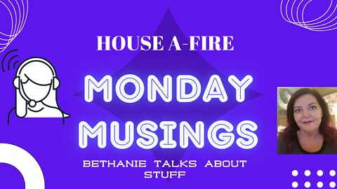 Bethanie Talks About Monday Musings - House Fire