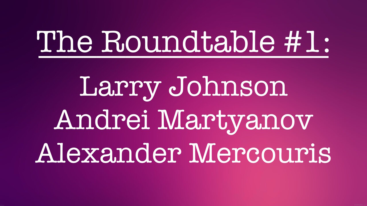 The Roundtable #1: Larry Johnson, Andrei Martyanov, Alexander Mercouris