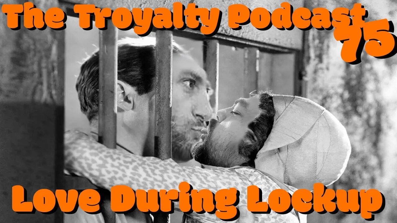 Love During Lockup - The Troyalty Podcast 75