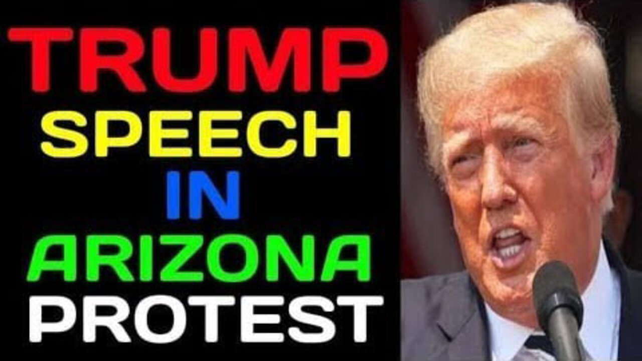 TRUMP SPEECH IN ARIZONA PROTEST UPDATE OF JUNE 23, 2022