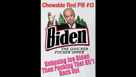 💊Chewable Red Pill #13: Unboxing Joe Biden…Then Packing That Sh*t Back Up!