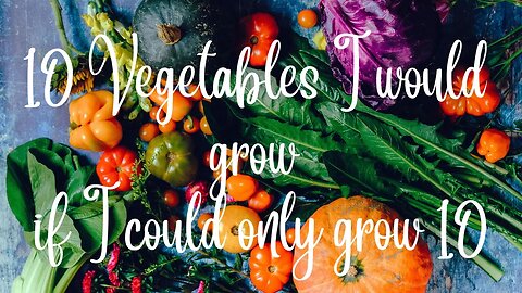10 Vegetables to Grow If I Could Only Grow 10 Veg Collaboration @Liz Zorab - Byther Farm