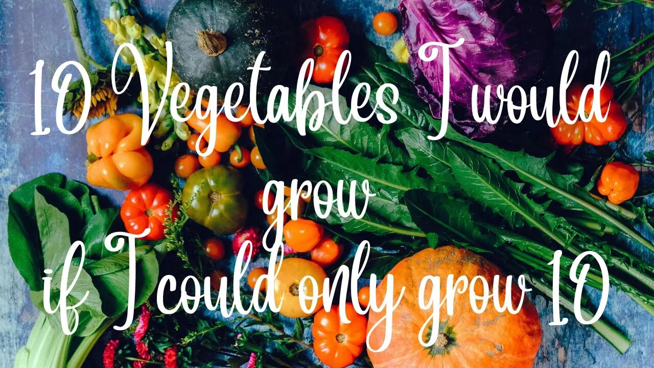 10 Vegetables to Grow If I Could Only Grow 10 Veg Collaboration @Liz Zorab - Byther Farm