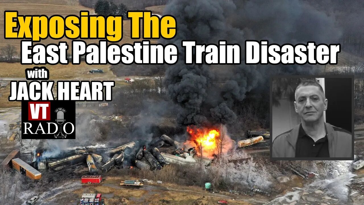 Exposing East Palestine Train Disaster with VT's Jack Heart