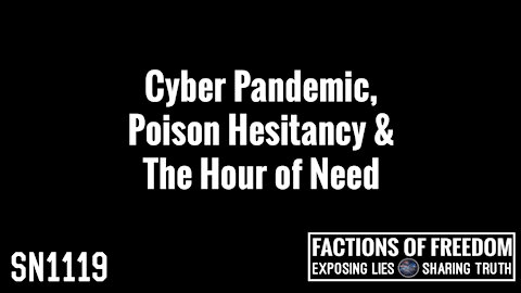 SN1119: Cyber Pandemic, Poison Hesitancy & The Hour of Need | Factions Of Freedom