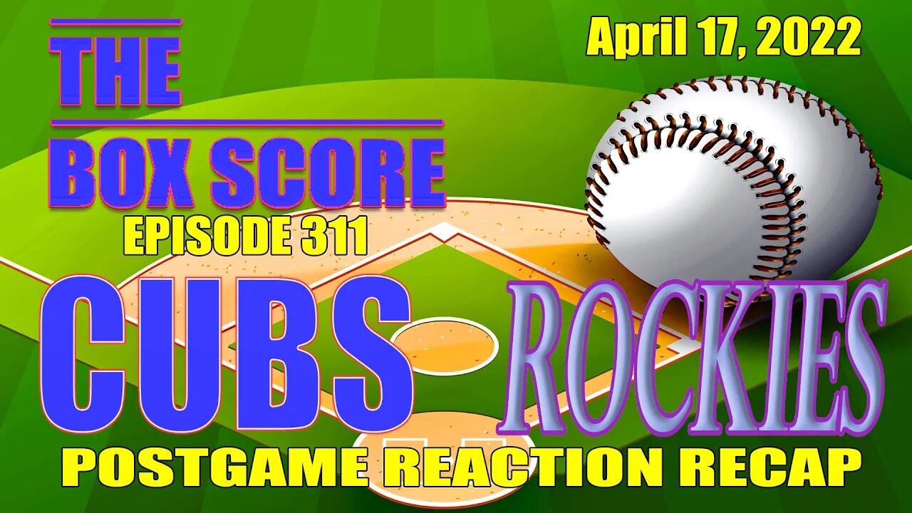 The Box Score Episode 311 Cubs at Rockies Postgame Reaction Recap 04/17/2022