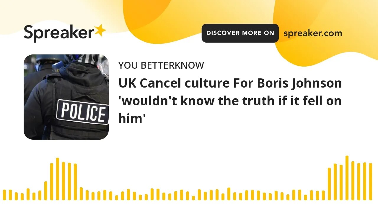 UK Cancel culture For Boris Johnson 'wouldn't know the truth if it fell on him'