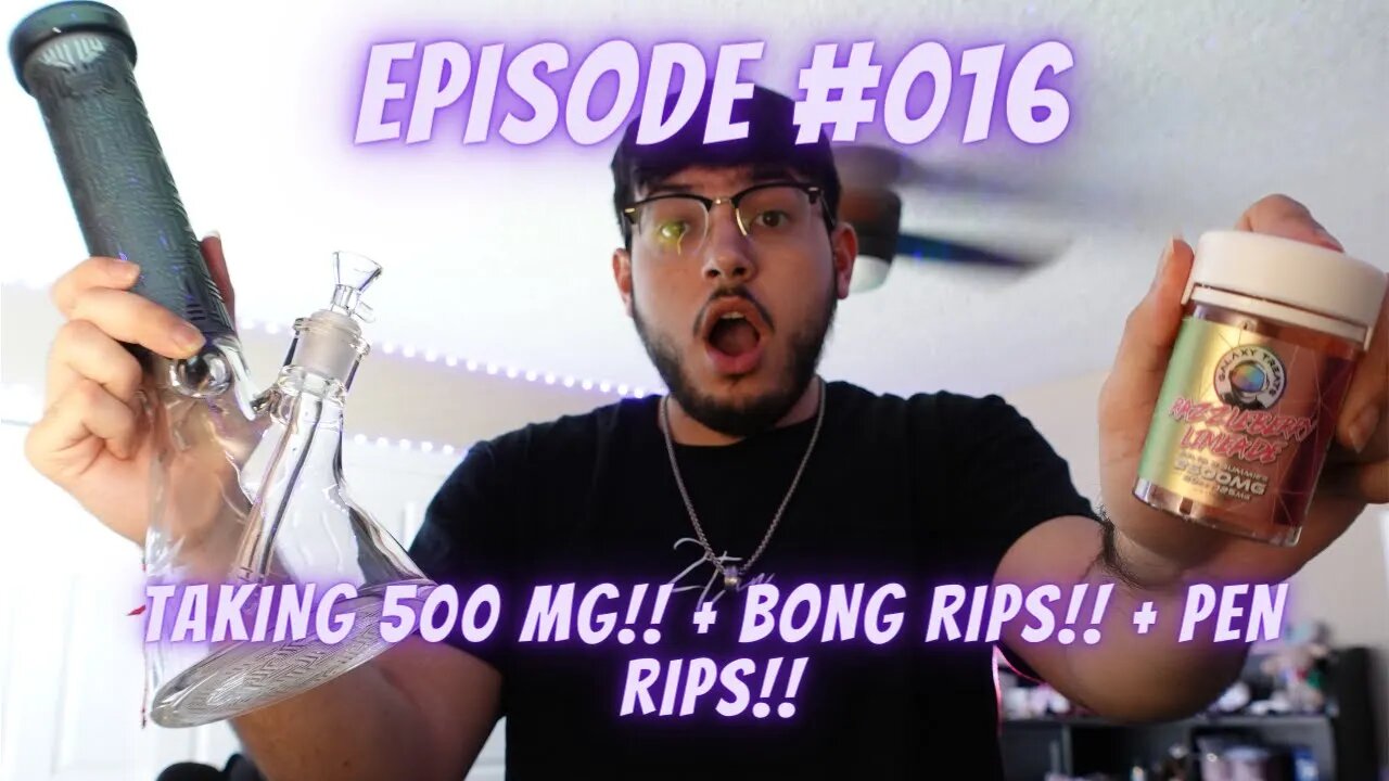 Taking 500mg + Bong rips + Pen Rips (Galaxy Treats) (S1 E16)