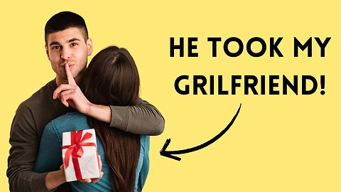 He just Took my Girlfriend!